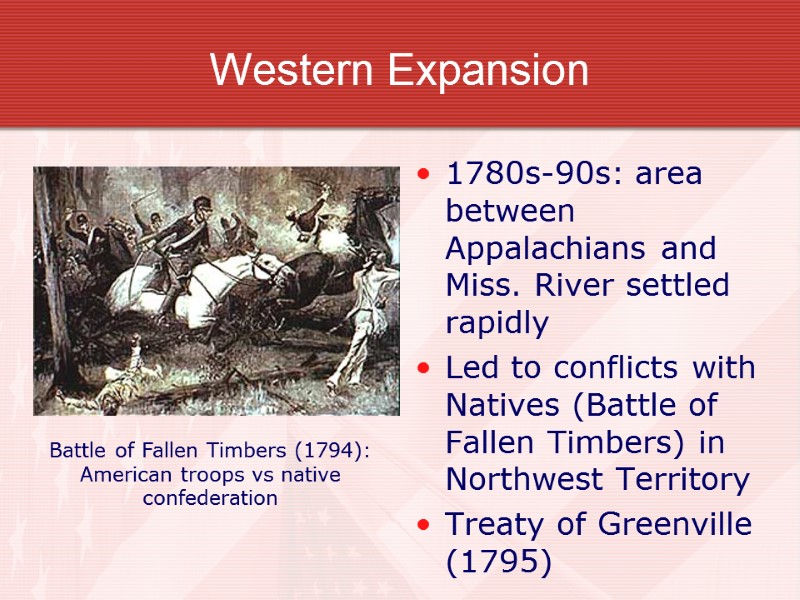 Western Expansion 1780s-90s: area between Appalachians and Miss. River settled rapidly Led to conflicts